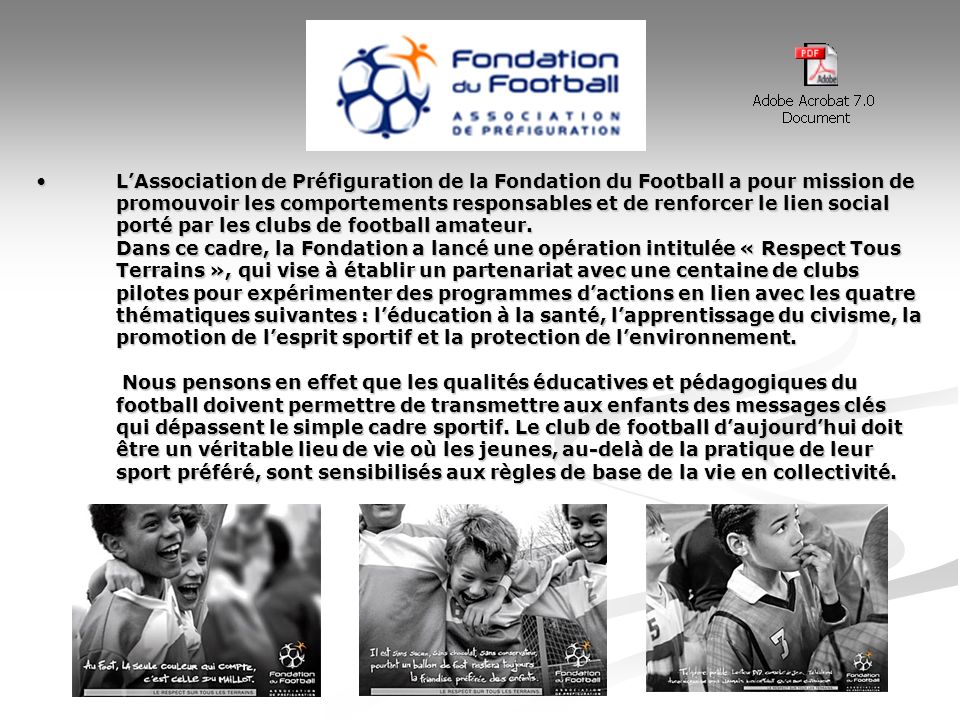 L’Association de Préfiguration de la Fondation du Football a pour mission de promouvoir les comportements responsables et de renforcer le lien social porté par les clubs de football amateur.