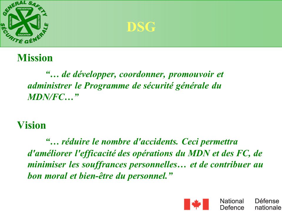 DSG Mission. … de développer, coordonner, promouvoir et administrer le Programme de sécurité générale du MDN/FC…