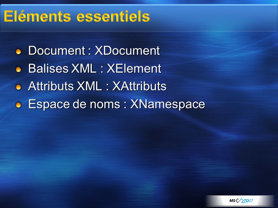 Eléments essentiels Document : XDocument Balises XML : XElement