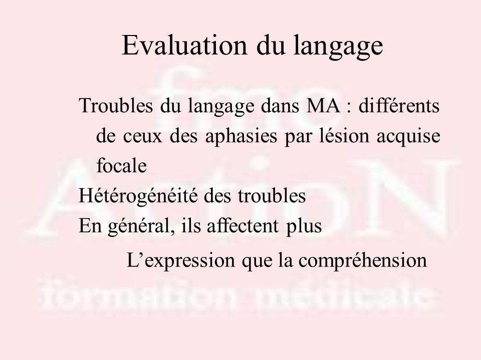 Drs S.LOTTON & R.THIRION Evaluation du langage. Troubles du langage dans MA : différents de ceux des aphasies par lésion acquise focale.