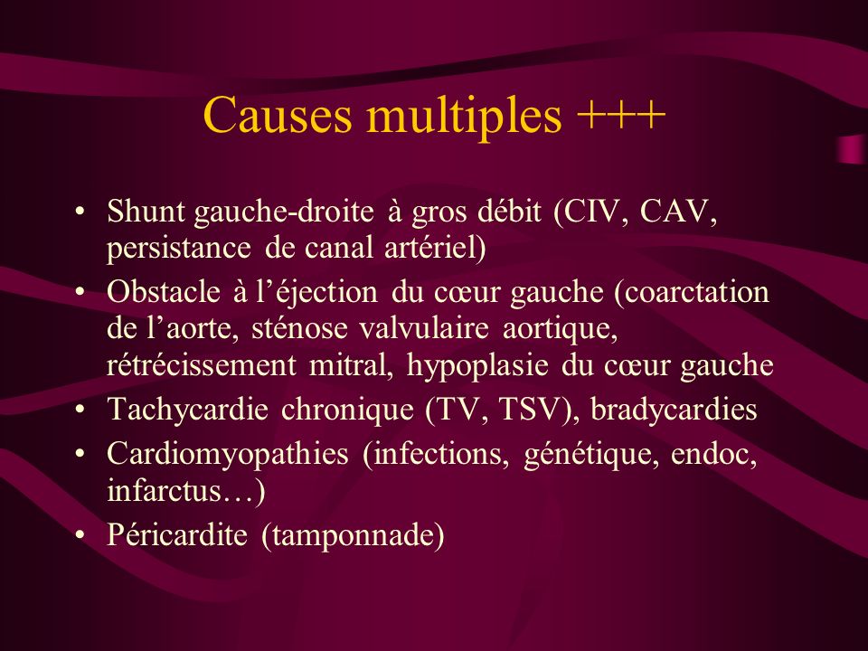 Causes multiples +++ Shunt gauche-droite à gros débit (CIV, CAV, persistance de canal artériel)