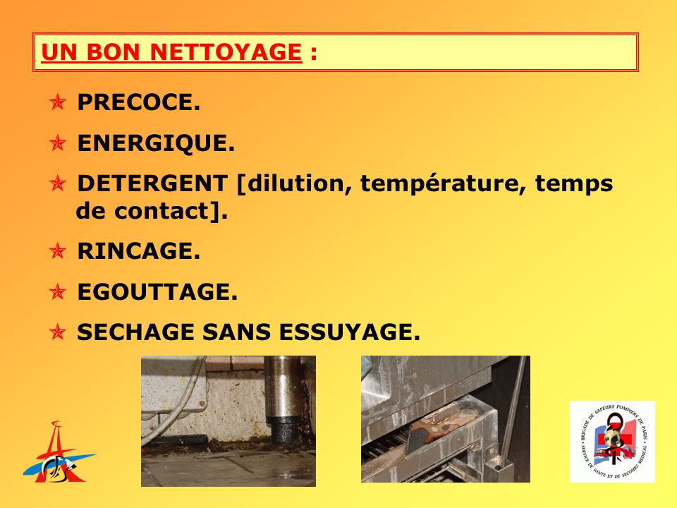 UN BON NETTOYAGE :  PRECOCE.  ENERGIQUE.  DETERGENT [dilution, température, temps de contact].