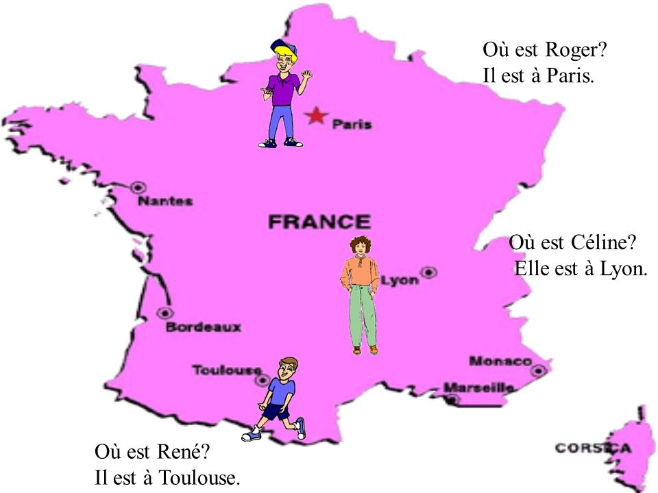 Où est Roger Il est à Paris. Où est Céline Elle est à Lyon. Où est René Il est à Toulouse.