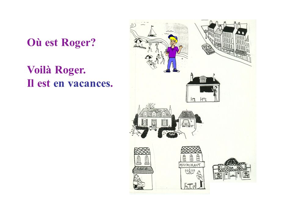 Où est Roger Voilà Roger. Il est en vacances.