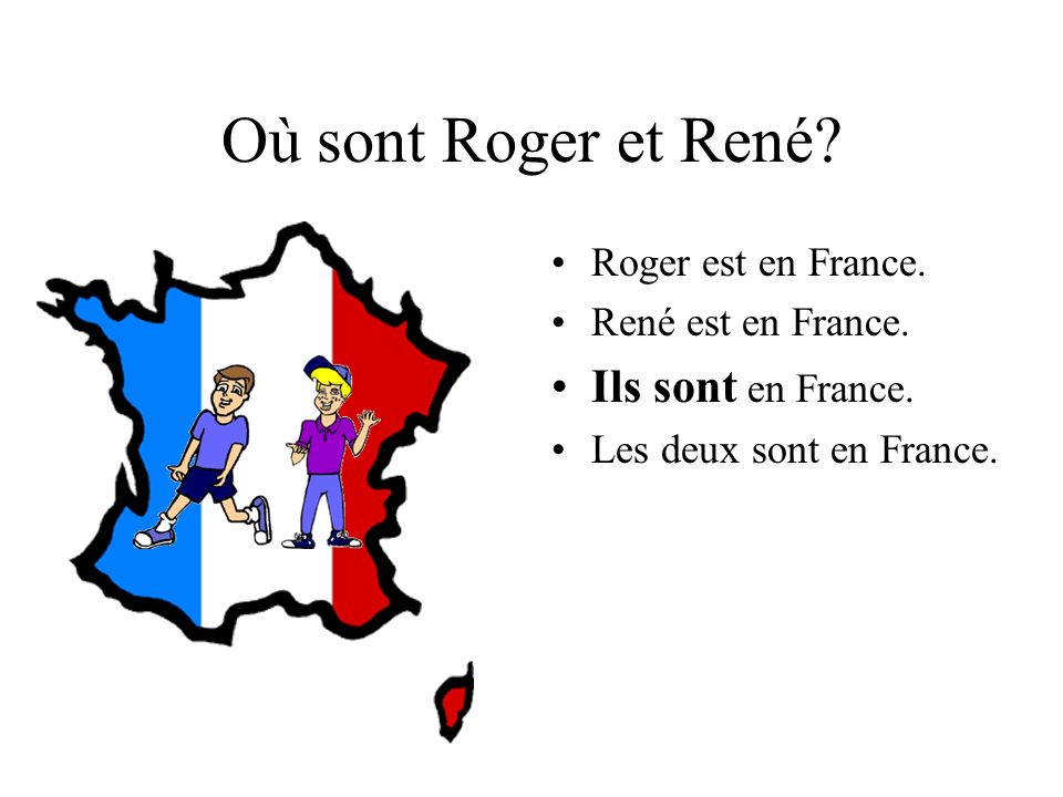 Où sont Roger et René Ils sont en France. Roger est en France.