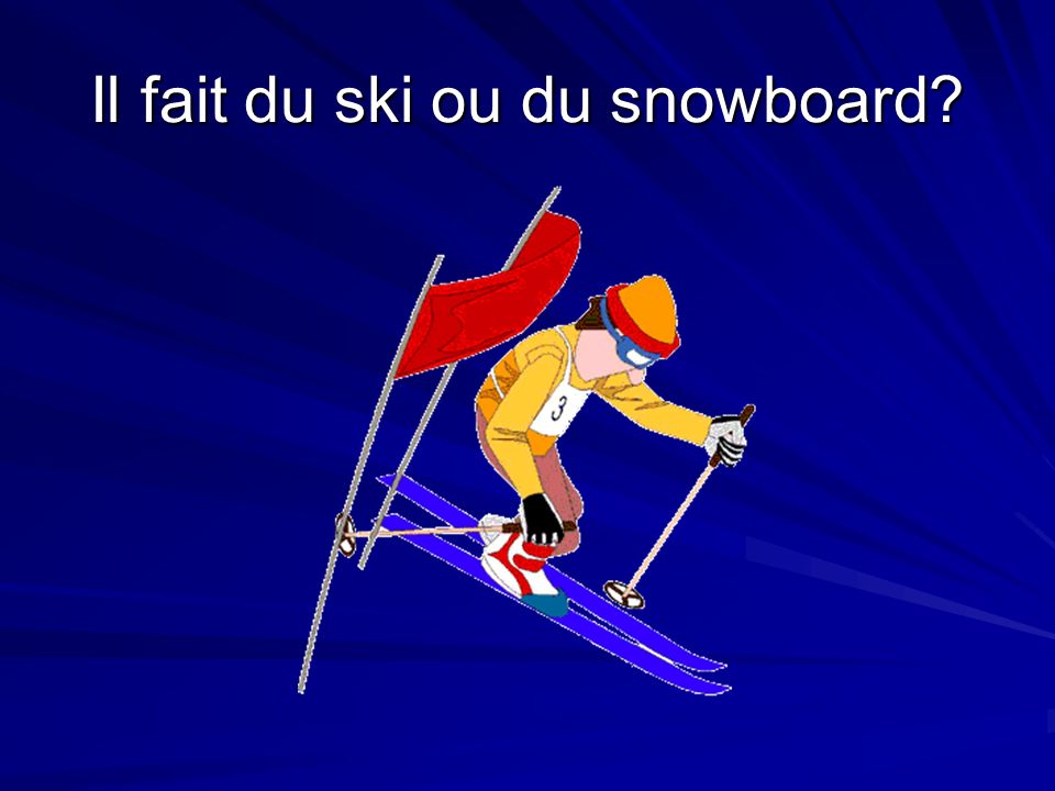 Il fait du ski ou du snowboard