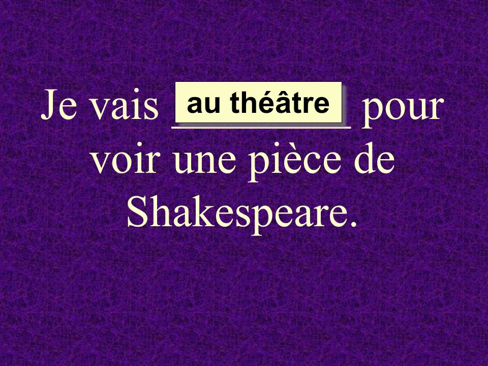 Je vais ________ pour voir une pièce de Shakespeare.