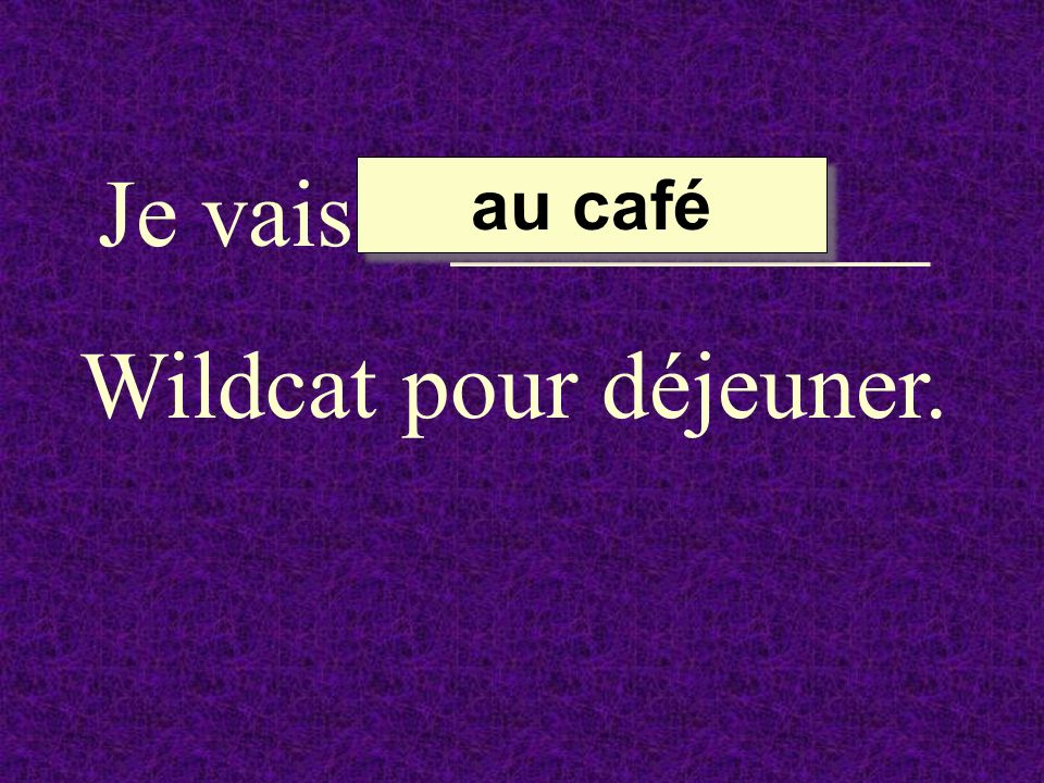 Je vais __________ Wildcat pour déjeuner. au café