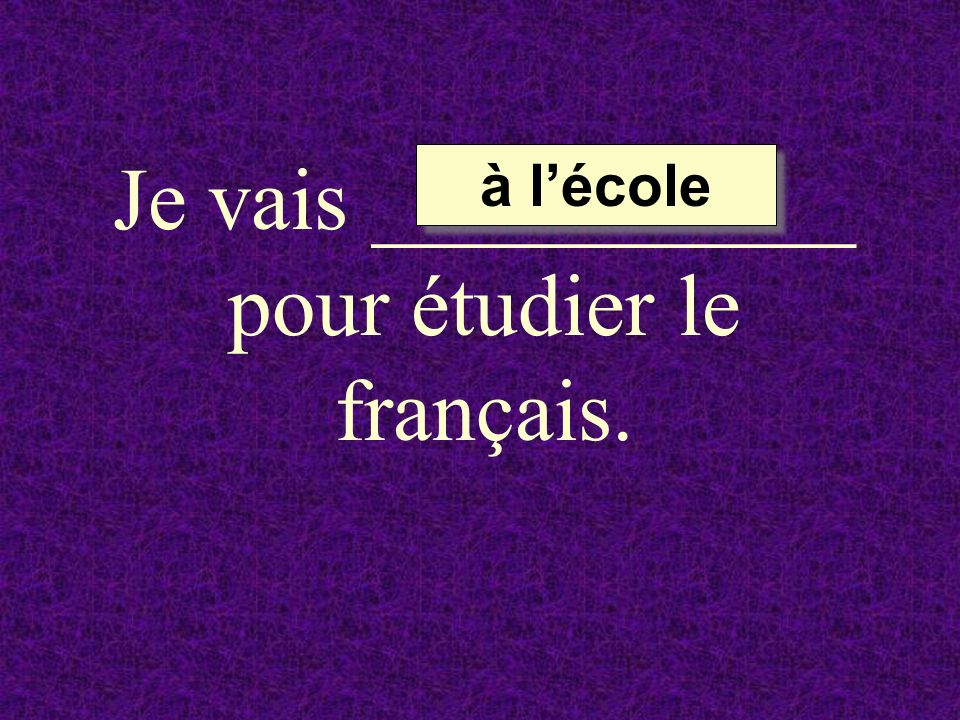Je vais ___________ pour étudier le français.