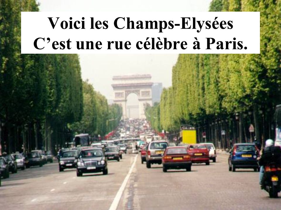 Voici les Champs-Elysées C’est une rue célèbre à Paris.