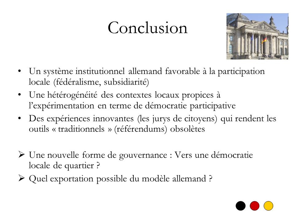 Conclusion Un système institutionnel allemand favorable à la participation locale (fédéralisme, subsidiarité)