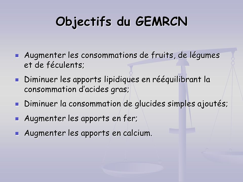 Objectifs du GEMRCN Augmenter les consommations de fruits, de légumes et de féculents;