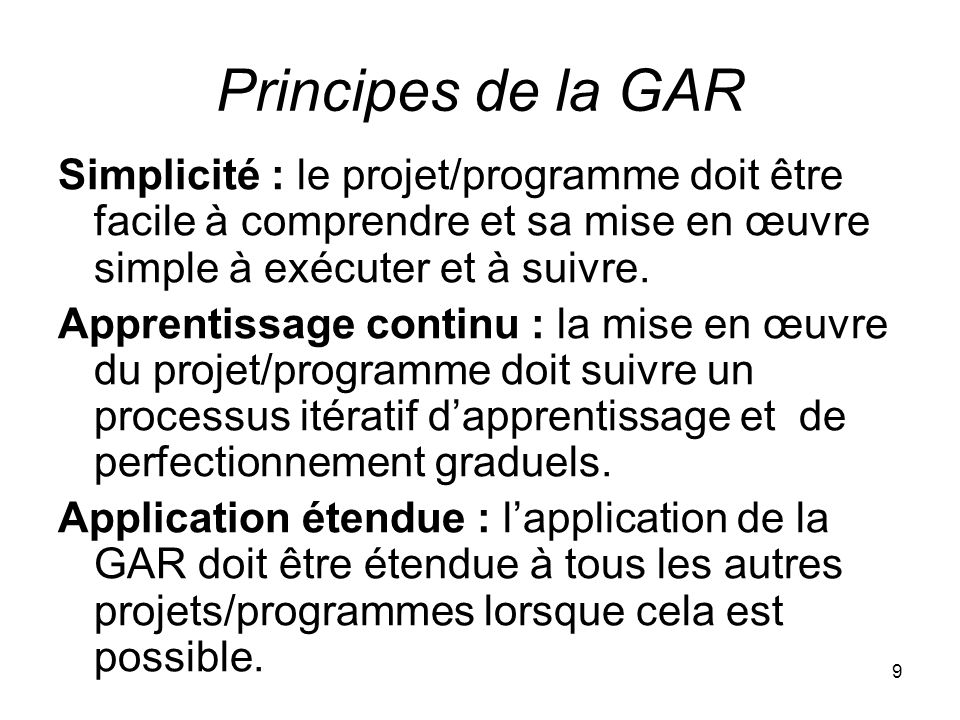 Principes de la GAR Simplicité : le projet/programme doit être facile à comprendre et sa mise en œuvre simple à exécuter et à suivre.