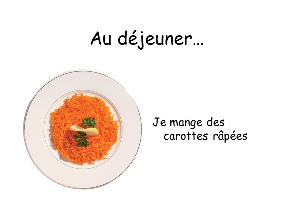 Au déjeuner… Je mange des carottes râpées