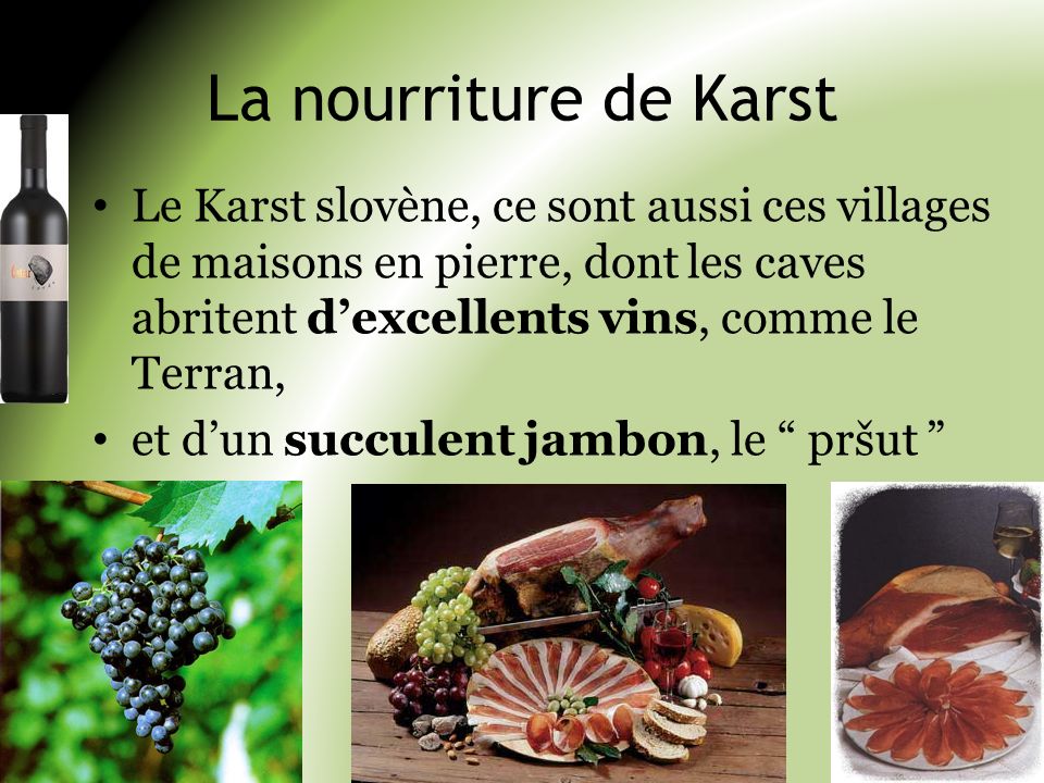 La nourriture de Karst Le Karst slovène, ce sont aussi ces villages de maisons en pierre, dont les caves abritent d’excellents vins, comme le Terran,