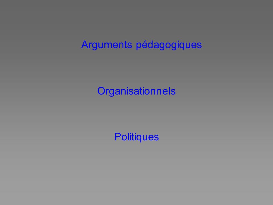 Arguments pédagogiques Organisationnels Politiques