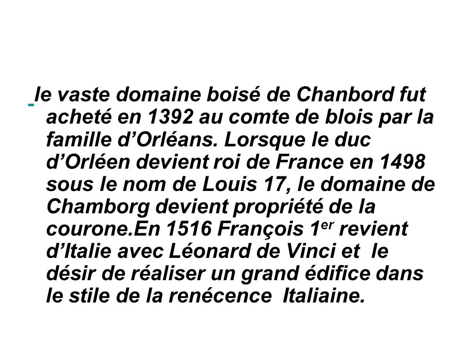 le vaste domaine boisé de Chanbord fut acheté en 1392 au comte de blois par la famille d’Orléans.
