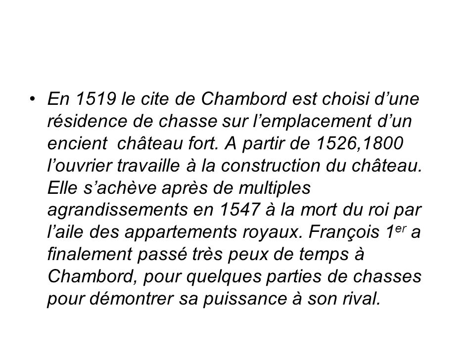 En 1519 le cite de Chambord est choisi d’une résidence de chasse sur l’emplacement d’un encient château fort.