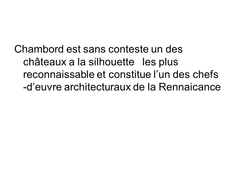Chambord est sans conteste un des châteaux a la silhouette les plus reconnaissable et constitue l’un des chefs -d’euvre architecturaux de la Rennaicance