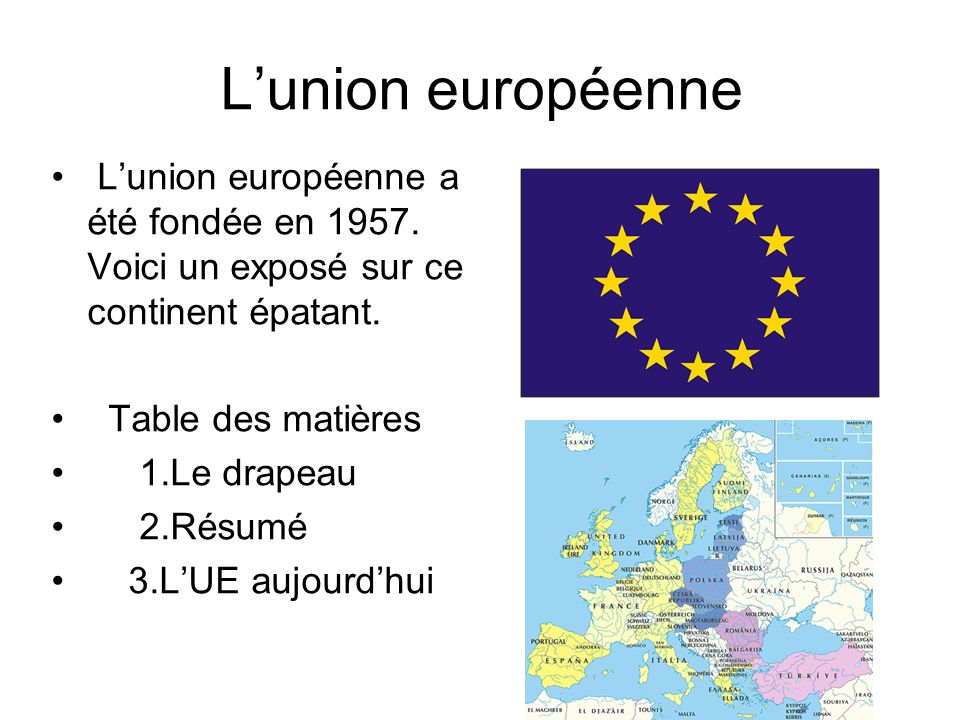 L’union européenne L’union européenne a été fondée en Voici un exposé sur ce continent épatant.