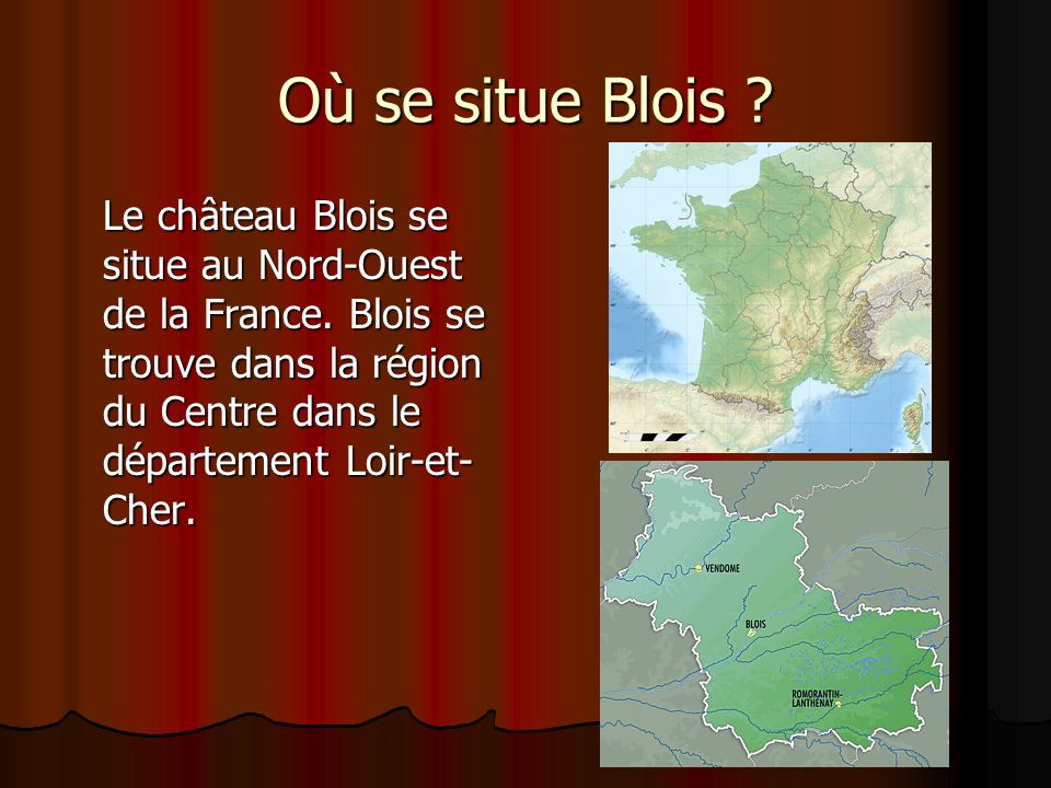 Où se situe Blois . Le château Blois se situe au Nord-Ouest de la France.
