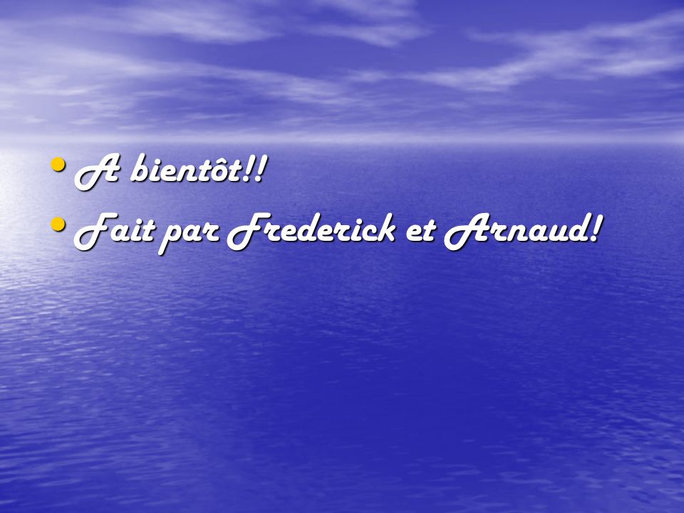A bientôt!! Fait par Frederick et Arnaud!
