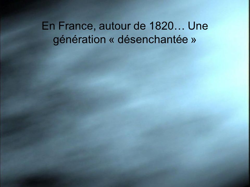 En France, autour de 1820… Une génération « désenchantée »