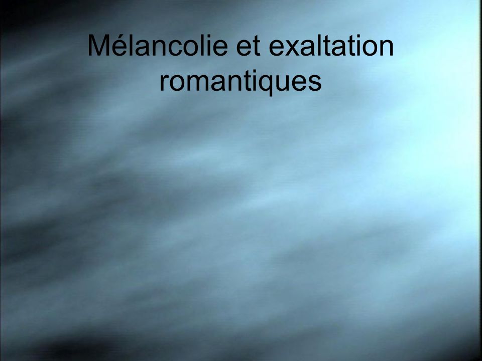 Mélancolie et exaltation romantiques