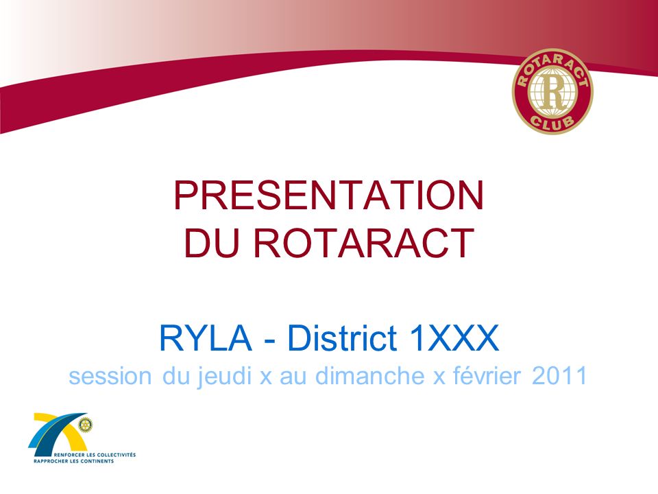 PRESENTATION DU ROTARACT RYLA - District 1XXX session du jeudi x au dimanche x février 2011