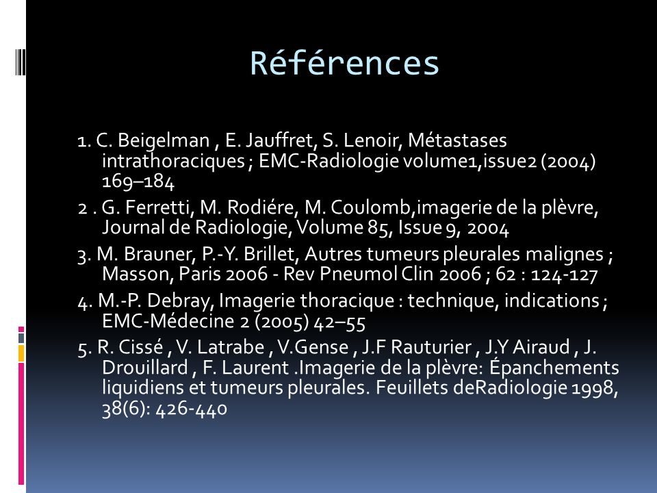Références 1. C. Beigelman , E. Jauffret, S. Lenoir, Métastases intrathoraciques ; EMC-Radiologie volume1,issue2 (2004) 169–184.