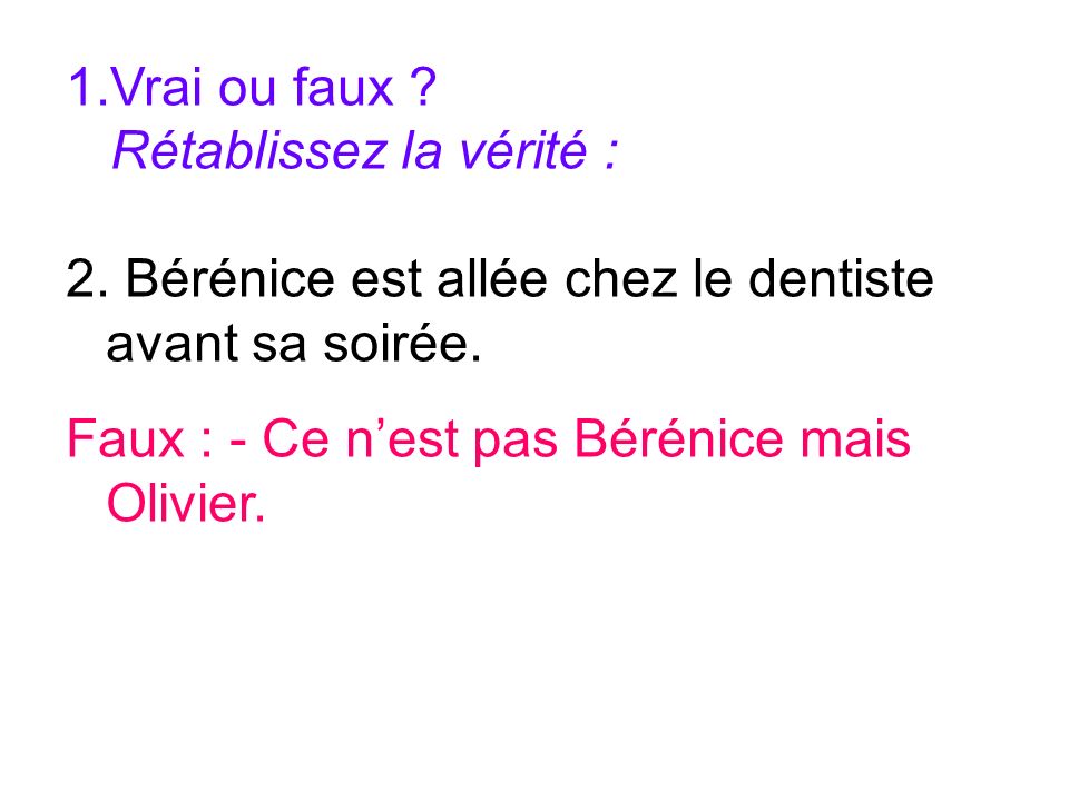 Vrai ou faux . Rétablissez la vérité : 2. Bérénice est allée chez le dentiste avant sa soirée.