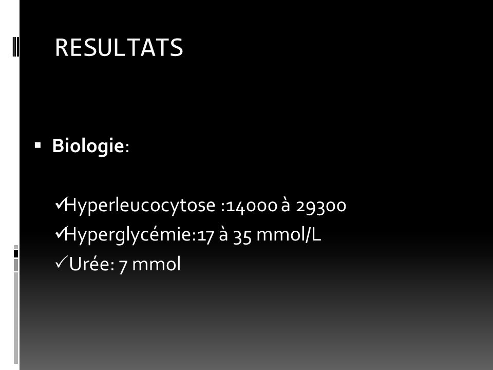 RESULTATS Biologie: Hyperleucocytose :14000 à 29300