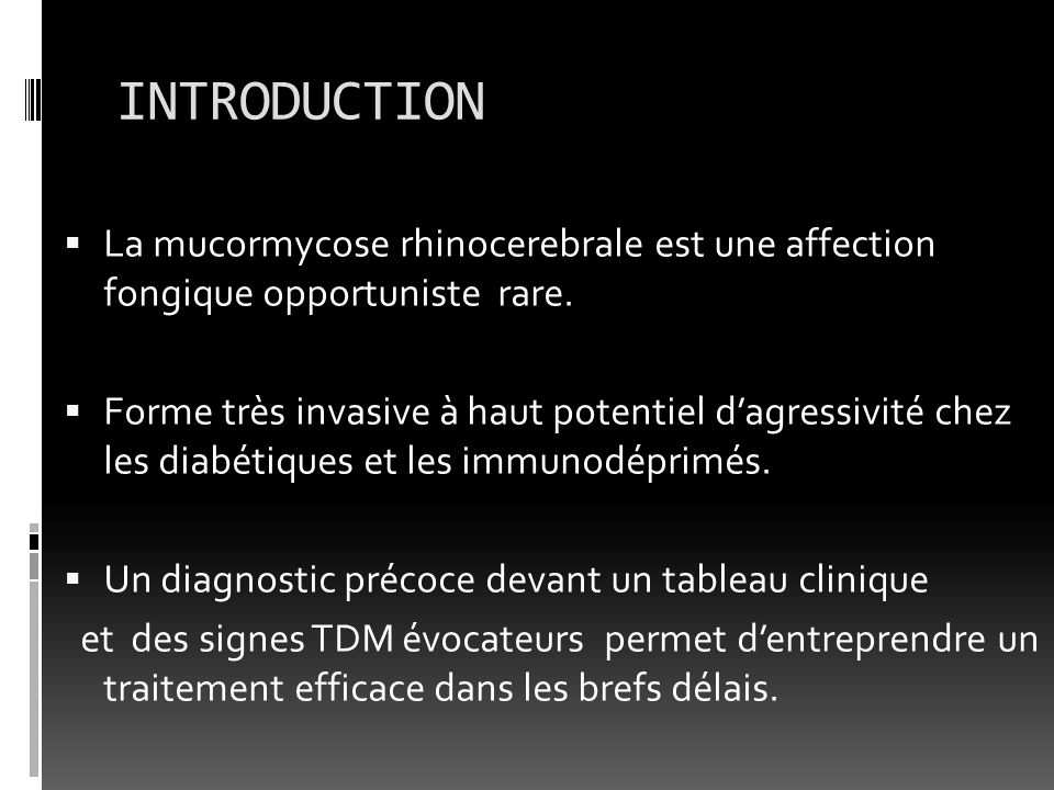 INTRODUCTION La mucormycose rhinocerebrale est une affection fongique opportuniste rare.