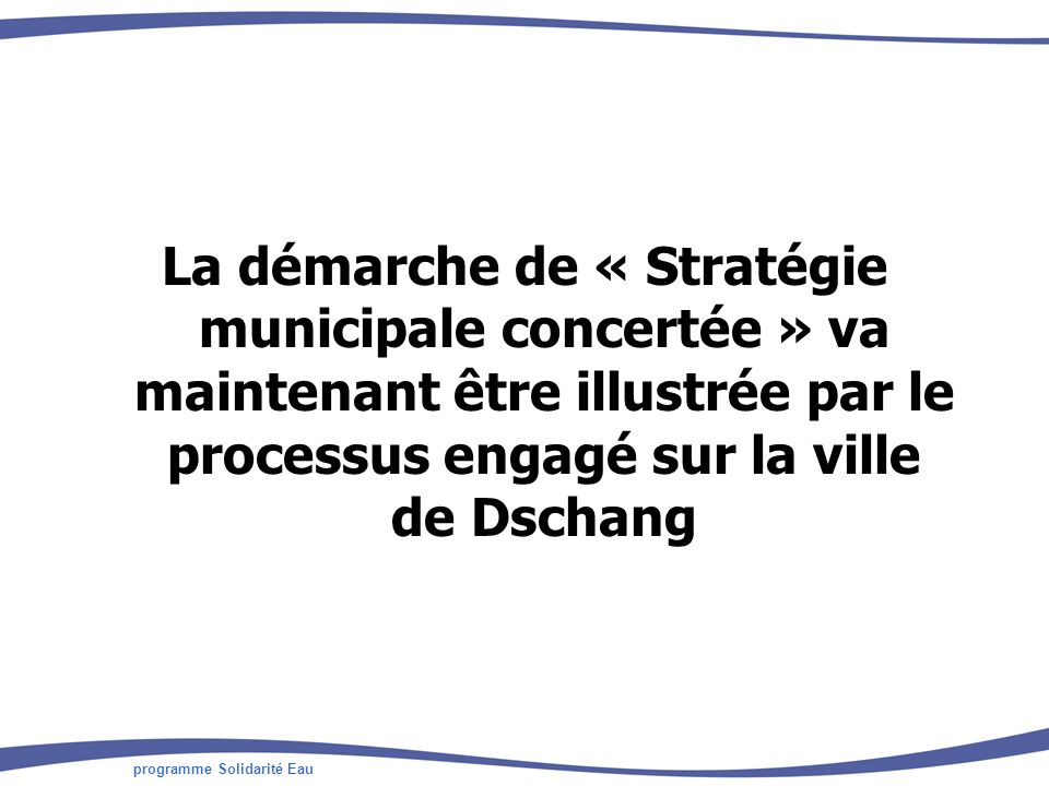 La démarche de « Stratégie municipale concertée » va maintenant être illustrée par le processus engagé sur la ville de Dschang