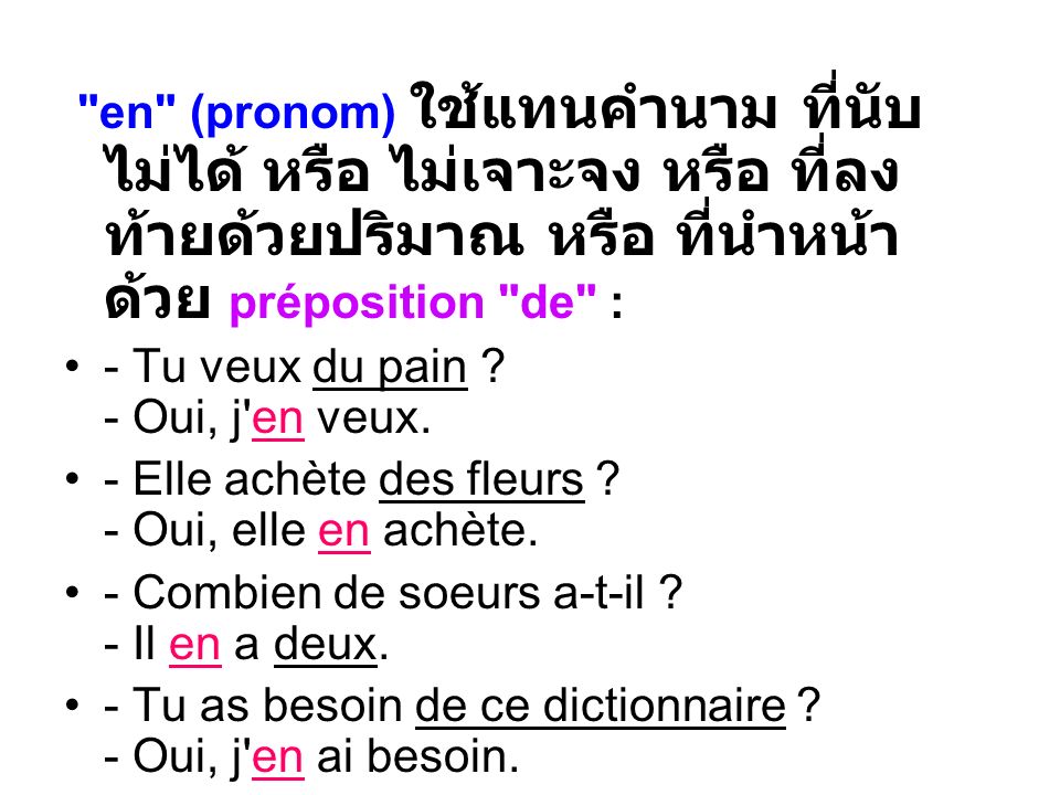 en (pronom) ใช้แทนคำนาม ที่นับไม่ได้ หรือ ไม่เจาะจง หรือ ที่ลงท้ายด้วยปริมาณ หรือ ที่นำหน้าด้วย préposition de :