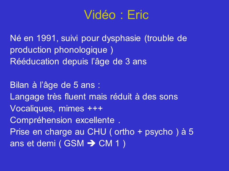 Vidéo : Eric Né en 1991, suivi pour dysphasie (trouble de
