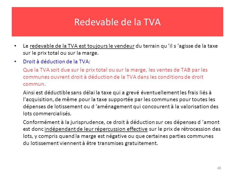Redevable de la TVA Le redevable de la TVA est toujours le vendeur du terrain qu ’il s ’agisse de la taxe sur le prix total ou sur la marge.