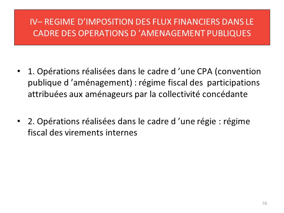 IV– REGIME D’IMPOSITION DES FLUX FINANCIERS DANS LE CADRE DES OPERATIONS D ’AMENAGEMENT PUBLIQUES