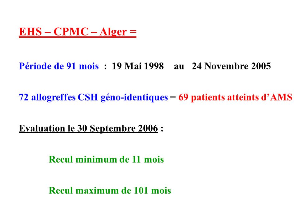 EHS – CPMC – Alger = Période de 91 mois : 19 Mai 1998 au 24 Novembre allogreffes CSH géno-identiques = 69 patients atteints d’AMS.