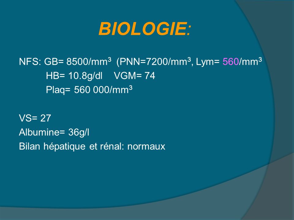 BIOLOGIE: NFS: GB= 8500/mm3 (PNN=7200/mm3, Lym= 560/mm3