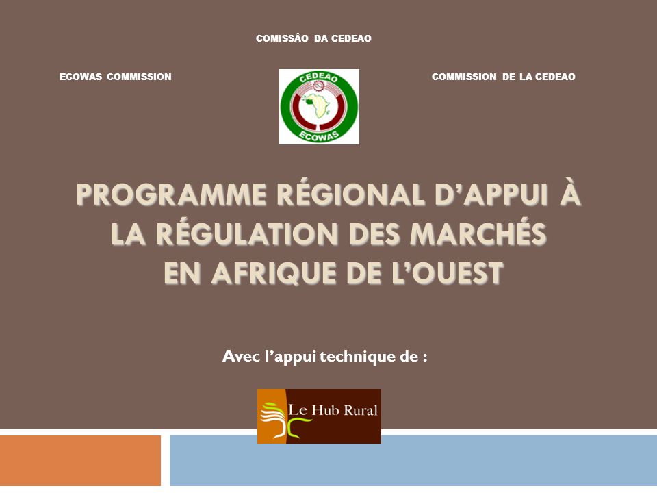 COMISSÂO DA CEDEAO ECOWAS COMMISSION. COMMISSION DE LA CEDEAO. Programme Régional d’Appui à la Régulation des Marchés en Afrique de l’Ouest.