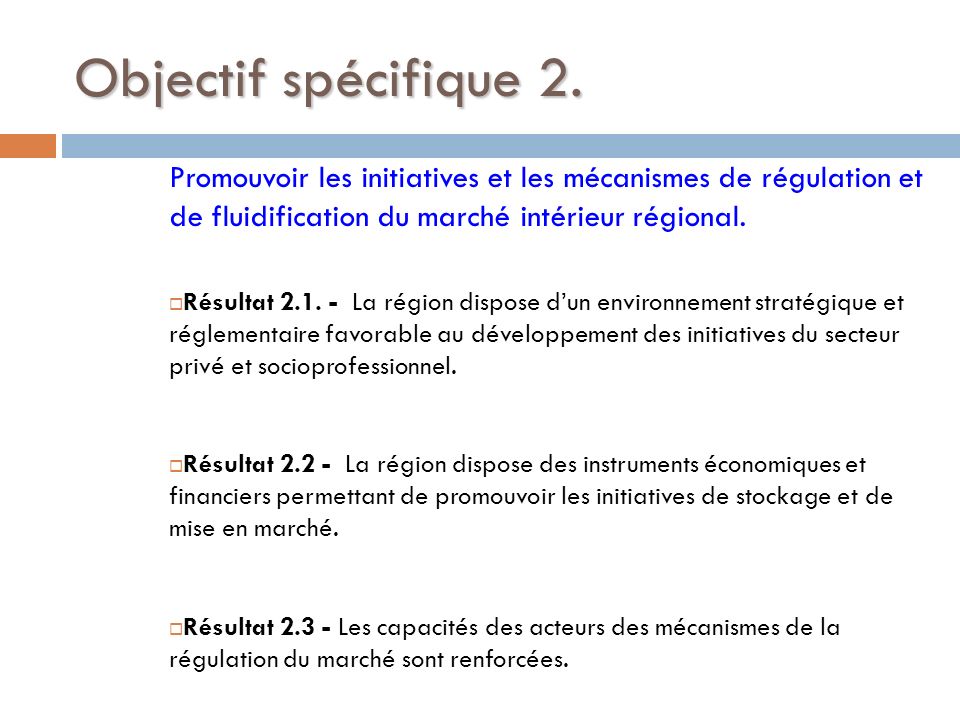 Objectif spécifique 2. Promouvoir les initiatives et les mécanismes de régulation et de fluidification du marché intérieur régional.