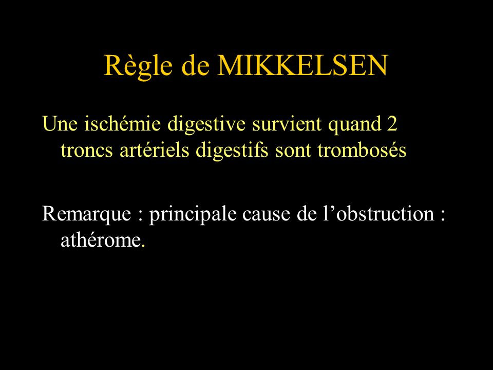Règle de MIKKELSEN Une ischémie digestive survient quand 2 troncs artériels digestifs sont trombosés.