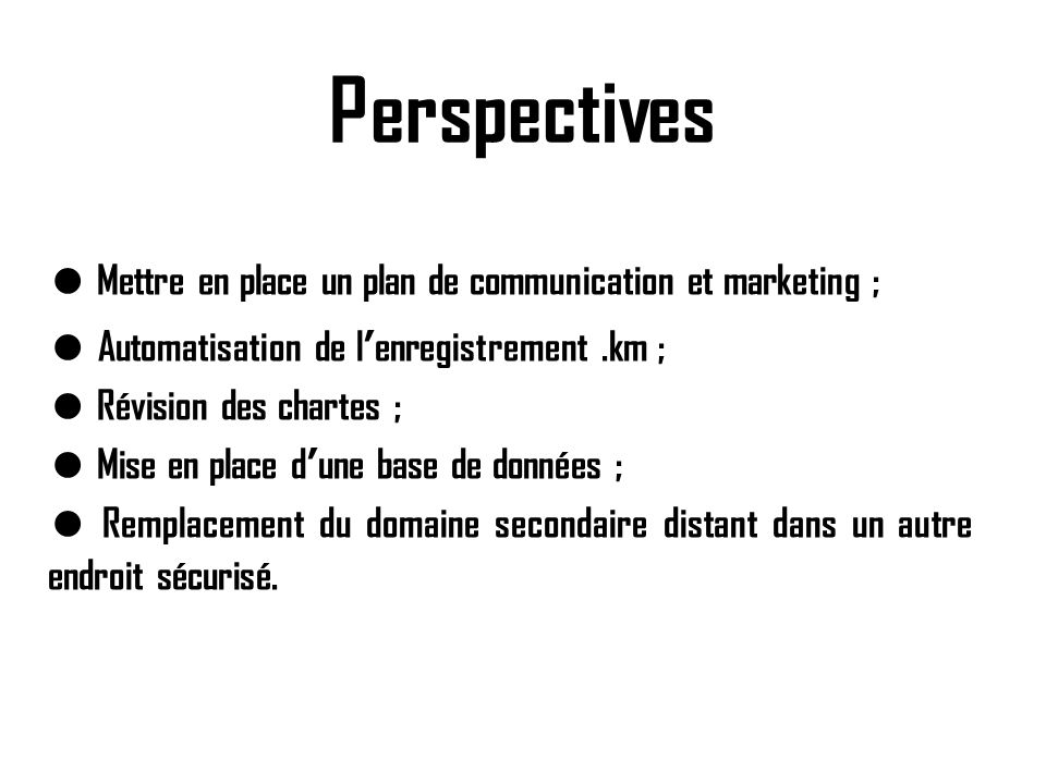Perspectives ● Mettre en place un plan de communication et marketing ;