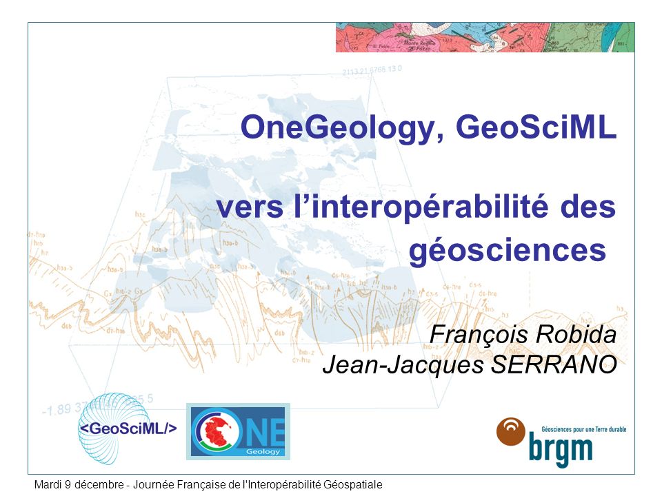 OneGeology, GeoSciML vers l’interopérabilité des géosciences François Robida Jean-Jacques SERRANO