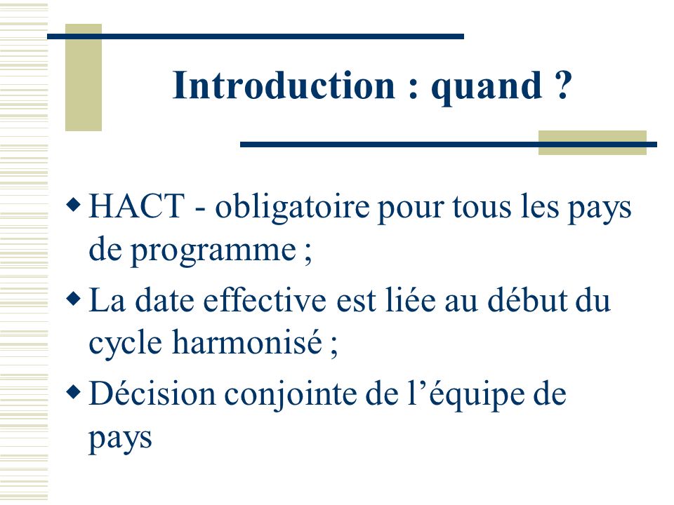 Introduction : quand HACT - obligatoire pour tous les pays de programme ; La date effective est liée au début du cycle harmonisé ;