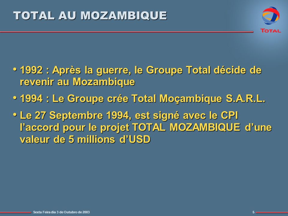 TOTAL AU MOZAMBIQUE 1992 : Après la guerre, le Groupe Total décide de revenir au Mozambique : Le Groupe crée Total Moçambique S.A.R.L.