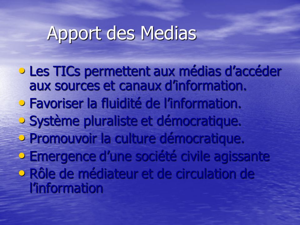 Apport des Medias Les TICs permettent aux médias d’accéder aux sources et canaux d’information. Favoriser la fluidité de l’information.