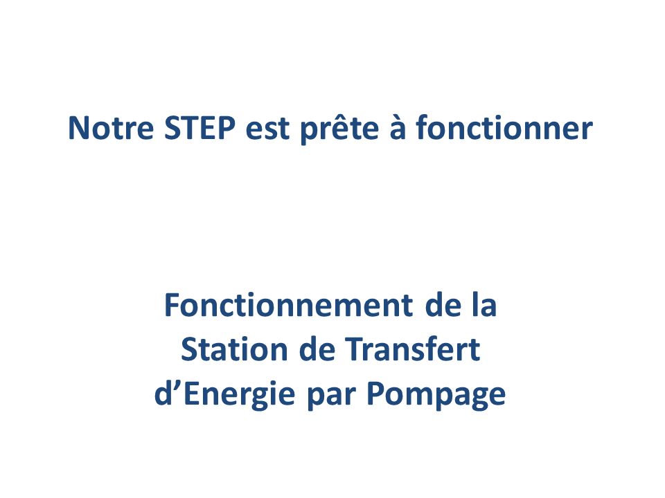 Notre STEP est prête à fonctionner Fonctionnement de la Station de Transfert d’Energie par Pompage