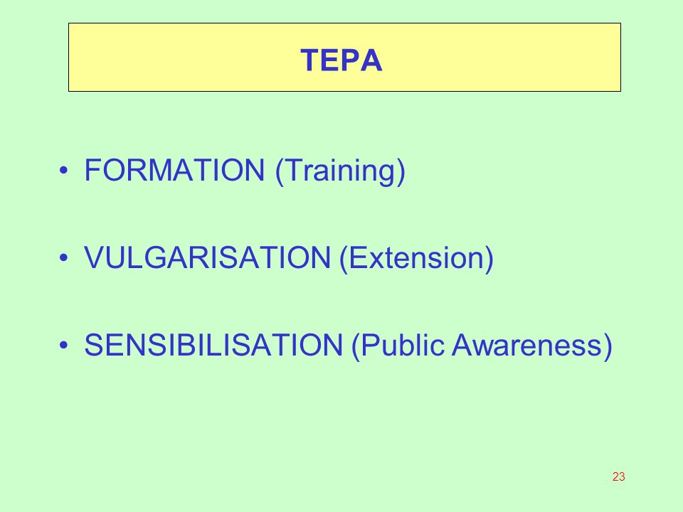 TEPA FORMATION (Training) VULGARISATION (Extension) SENSIBILISATION (Public Awareness)